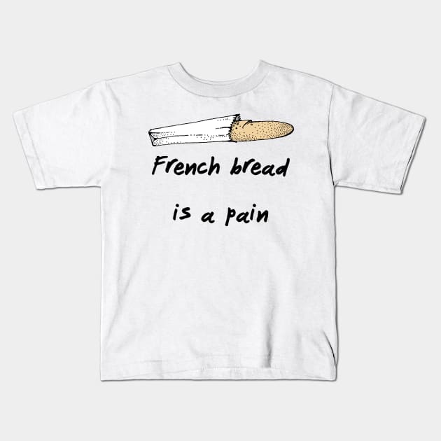 French Bread Is A Pain Kids T-Shirt by dikleyt